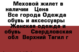 Меховой жилет в наличии › Цена ­ 14 500 - Все города Одежда, обувь и аксессуары » Женская одежда и обувь   . Свердловская обл.,Верхний Тагил г.